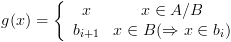 plot:\[g(x) = \left\{ {\begin{array}{*{20}{c}}
 
    x & {x \in A/B}  \\ 
 
    {{b_{i + 1}}} & {x \in B(
 \Rightarrow x \in {b_i})}  \\ 
 
 \end{array} } \right.\]