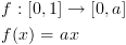 plot:\[\begin{gathered}
 
   f:[0,1] \to [0,a] \hfill \\
 
   f(x) = ax \hfill \\ 
 
 \end{gathered} \]