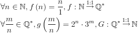 plot:\[\begin{gathered}
 
   \forall n \in \mathbb{N},f\left( n
 \right) = \frac{n}{1},f:\mathbb{N}\mathop  \to \limits^{1:1} {\mathbb{Q}^*}
 \hfill \\
 
   \forall \frac{m}{n} \in
 {\mathbb{Q}^*},g\left( {\frac{m}{n}} \right) = {2^n} \cdot
 {3^m},G:{\mathbb{Q}^*}\mathop  \to \limits^{1:1} \mathbb{N} \hfill \\ 
 
 \end{gathered} \]