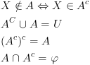 plot:\[\begin{gathered}
 
   X \notin A \Leftrightarrow X \in
 {A^c} \hfill \\
 
   {A^C} \cup A = U \hfill \\
 
   {({A^c})^c} = A \hfill \\
 
   A \cap {A^c} = \varphi  \hfill \\ 
 
 \end{gathered} \]