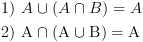 plot:\[\begin{gathered}
 
   1){\text{  }}A \cup (A \cap B) = A
 \hfill \\
 
   2){\text{  A}} \cap {\text{(A}}
 \cup {\text{B)}} = {\text{A}} \hfill \\ 
 
 \end{gathered} \]