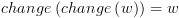 plot:\[change\left( {change\left( w \right)} \right) = w\]