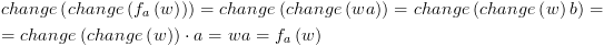 plot:\[\begin{gathered}
 
   change\left( {change\left(
 {{f_a}\left( w \right)} \right)} \right) = change\left( {change\left( {wa}
 \right)} \right) = change\left( {change\left( w \right)b} \right) =  \hfill \\
 
    = change\left( {change\left( w \right)}
 \right) \cdot a = wa = {f_a}\left( w \right) \hfill \\ 
 
 \end{gathered} \]