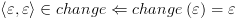 plot:\[\left\langle {\varepsilon
 ,\varepsilon } \right\rangle  \in change \Leftarrow change\left( \varepsilon 
 \right) = \varepsilon \]