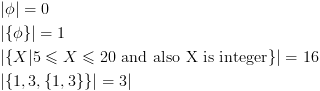 plot:\[\begin{gathered}
 
   \left| \phi  \right| = 0 \hfill \\
 
   \left| {\{ \phi \} } \right| = 1
 \hfill \\
 
   \left| {\{ X|5 \leqslant X
 \leqslant 20{\text{ and also X is integer}}\} } \right| = 16 \hfill \\
 
   \left| {\{ 1,3,\{ 1,3\} \} | = 3}
 \right| \hfill \\ 
 
 \end{gathered} \]