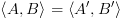 plot:\[\left\langle {A,B} \right\rangle  = \left\langle {A',B'}
      \right\rangle \]