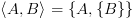 plot:\[\left\langle {A,B} \right\rangle  =
 \left\{ {A,\left\{ B \right\}} \right\}\]