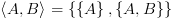 plot:\[\left\langle {A,B} \right\rangle  =
 \left\{ {\left\{ A \right\},\left\{ {A,B} \right\}} \right\}\]