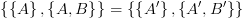 plot:\[\left\{ {\left\{ A \right\},\left\{ {A,B} \right\}} \right\} =
 \left\{ {\left\{ {A'} \right\},\left\{ {A',B'} \right\}} \right\}\]