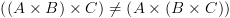 plot:\[\left( {\left( {A \times B} \right) \times C} \right) \ne
      \left( {A \times \left( {B \times C} \right)} \right)\]