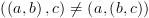 plot:\[\left( {\left( {a,b}
      \right),c} \right) \ne \left( {a,\left( {b,c} \right)} \right)\]