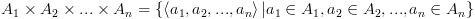 plot:\[{A_1} \times {A_2} \times ... \times {A_n} = \left\{
 {\left\langle {{a_1},{a_2},...,{a_n}} \right\rangle |{a_1} \in {A_1},{a_2} \in
 {A_2},...,{a_n} \in {A_n}} \right\}\]