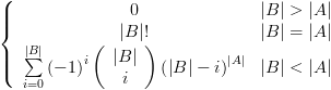 plot:\[\left\{ {\begin{array}{*{20}{c}}
 
    0 & {\left| B \right| >
 \left| A \right|}  \\ 
 
    {\left| B \right|!} & {\left|
 B \right| = \left| A \right|}  \\ 
 
    {\sum\limits_{i = 0}^{\left| B
 \right|} {{{( - 1)}^i}\left( {\begin{array}{*{20}{c}}
 
    {\left| B \right|}  \\ 
 
    i  \\ 
 
 \end{array} } \right){{\left( {\left|
 B \right| - i} \right)}^{\left| A \right|}}} } & {\left| B \right| <
 \left| A \right|}  \\ 
 
 \end{array} } \right.\]