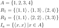 plot:\[\begin{gathered}
 
   A = \{ 1,2,3,4\}  \hfill \\
 
   {R_1} = \left\{ {\left\langle {1,1}
 \right\rangle ,\left\langle {1,3} \right\rangle ,\left\langle {2,4}
 \right\rangle } \right\} \hfill \\
 
   {R_2} = \left\{ {\left\langle {1,1}
 \right\rangle ,\left\langle {2,2} \right\rangle ,\left\langle {3,3} \right\rangle
 } \right\} \hfill \\
 
   {I_a} = \left\{ {\left\langle {x,x}
 \right\rangle |x \in A} \right\} \hfill \\ 
 
 \end{gathered} \]