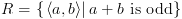 plot:\[R = \left\{ {\left. {\left\langle {a,b} \right\rangle } \right|a +
 b{\text{ is odd}}} \right\}\]