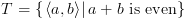 plot:\[T = \left\{ {\left. {\left\langle {a,b} \right\rangle } \right|a +
 b{\text{ is even}}} \right\}\]