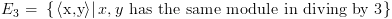 plot:\[{E_3}{\text{ = }}\left\{ {\left. {\left\langle {{\text{x,y}}} \right\rangle
 } \right|x,y{\text{ has the same module in diving by 3}}} \right\}\]