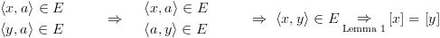 plot:\[\begin{array}{*{20}{c}}
 
    {\begin{array}{*{20}{c}}
 
    \begin{gathered}
 
   \left\langle {x,a} \right\rangle 
 \in E \hfill \\
 
   \left\langle {y,a} \right\rangle 
 \in E \hfill \\ 
 
 \end{gathered}  &  \Rightarrow  
 \\ 
 
 \end{array} }  \\ 
 
 \end{array} \begin{array}{*{20}{c}}
 
    \begin{gathered}
 
   \left\langle {x,a} \right\rangle 
 \in E \hfill \\
 
   \left\langle {a,y} \right\rangle 
 \in E \hfill \\ 
 
 \end{gathered}  &  \Rightarrow  
 \\ 
 
 \end{array} \left\langle {x,y}
 \right\rangle  \in E\mathop  \Rightarrow \limits_{{\text{Lemma 1}}} \left[ x
 \right] = \left[ y \right]\]