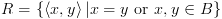 plot:\[R = \left\{ {\left\langle {x,y} \right\rangle |x = y{\text{ or
 }}x,y \in B} \right\}\]