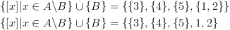 plot:\[\begin{gathered}
 
   \left\{ {[x]|x \in A\backslash B}
 \right\} \cup \{ B\}  = \{ \{ 3\} ,\{ 4\} ,\{ 5\} ,\{ 1,2\} \}  \hfill \\
 
   \left\{ {[x]|x \in A\backslash B}
 \right\} \cup \{ B\}  = \{ \{ 3\} ,\{ 4\} ,\{ 5\} ,1,2\}  \hfill \\ 
 
 \end{gathered} \]