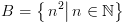 plot:\[B = \left\{ {\left. {{n^2}} \right|n \in \mathbb{N}} \right\}\]