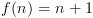 plot:\[f(n) = n + 1\]