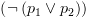 plot:\[\left( {\neg \left( {{p_1}
 \vee {p_2}} \right)} \right)\]