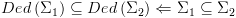 plot:\[Ded\left( {{\Sigma _1}} \right) \subseteq Ded\left(
      {{\Sigma _2}} \right) \Leftarrow {\Sigma _1} \subseteq {\Sigma _2}\]