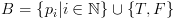 plot:\[B = \left\{
 {{p_i}|i \in \mathbb{N}} \right\} \cup \left\{ {T,F} \right\}\]