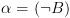 plot:\[\alpha  = \left( {\neg B} \right)\]