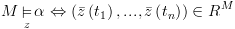 plot:\[M\mathop  \vDash \limits_z \alpha  \Leftrightarrow \left( {\bar z\left(
 {{t_1}} \right),...,\bar z\left( {{t_n}} \right)} \right) \in {R^M}\]