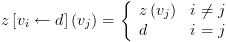 plot:\[z\left[ {{v_i} \leftarrow d} \right]\left( {{v_j}} \right)
 = \left\{ {\begin{array}{*{20}{c}}
 
    {z\left( {{v_j}} \right)} \hfill & {i \ne j} \hfill 
 \\ 
 
    d \hfill & {i = j} \hfill  \\ 
 
 \end{array} } \right.\]