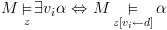 plot:\[M\mathop  \vDash \limits_z \exists {v_i}\alpha 
 \Leftrightarrow M\mathop  \vDash \limits_{z\left[ {{v_i} \leftarrow d} \right]}
 \alpha \]