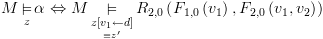 plot:\[M\mathop  \vDash \limits_z \alpha  \Leftrightarrow M\mathop  \vDash
 \limits_{\mathop {z\left[ {{v_1} \leftarrow d} \right]}\limits_{ \equiv z'} }
 {R_{2,0}}\left( {{F_{1,0}}\left( {{v_1}} \right),{F_{2,0}}\left( {{v_1},{v_2}}
 \right)} \right)\]