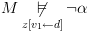 plot:\[M\mathop {\not  \vDash }\limits_{z\left[ {{v_1} \leftarrow d} \right]}
 \neg \alpha \]