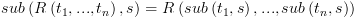 plot:\[sub\left( {R\left( {{t_1},...,{t_n}} \right),s} \right) = R\left(
 {sub\left( {{t_1},s} \right),...,sub\left( {{t_n},s} \right)} \right)\]