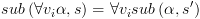 plot:\[sub\left( {\forall {v_i}\alpha ,s} \right) = \forall {v_i}sub\left(
 {\alpha ,s'} \right)\]