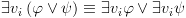 plot:\[\exists {v_i}\left(
 {\varphi  \vee \psi } \right) \equiv \exists {v_i}\varphi  \vee \exists
 {v_i}\psi \]