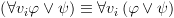 plot:\[\left( {\forall {v_i}\varphi 
 \vee \psi } \right) \equiv \forall {v_i}\left( {\varphi  \vee \psi } \right)\]