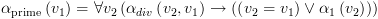 plot:\[{\alpha
 _{{\text{prime}}}}\left( {{v_1}} \right) = \forall {v_2}\left( {{\alpha
 _{div}}\left( {{v_2},{v_1}} \right) \to \left( {\left( {{v_2} = {v_1}} \right)
 \vee {\alpha _1}\left( {{v_2}} \right)} \right)} \right)\]