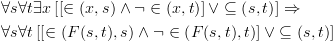 plot:\[\begin{gathered}
 
   \forall s\forall t\exists x\left[
 {\left[ { \in \left( {x,s} \right) \wedge \neg  \in \left( {x,t} \right)}
 \right] \vee  \subseteq \left( {s,t} \right)} \right] \Rightarrow  \hfill \\
 
   \forall s\forall t\left[ {\left[ { \in
 \left( {F(s,t),s} \right) \wedge \neg  \in \left( {F(s,t),t} \right)} \right]
 \vee  \subseteq \left( {s,t} \right)} \right] \hfill \\ 
 
 \end{gathered} \]