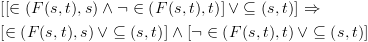 plot:\[\begin{gathered}
 
   \left[ {\left[ { \in \left( {F(s,t),s}
 \right) \wedge \neg  \in \left( {F(s,t),t} \right)} \right] \vee  \subseteq
 \left( {s,t} \right)} \right] \Rightarrow  \hfill \\
 
   \left[ { \in \left( {F(s,t),s} \right)
 \vee  \subseteq \left( {s,t} \right)} \right] \wedge \left[ {\neg  \in \left(
 {F(s,t),t} \right) \vee  \subseteq \left( {s,t} \right)} \right] \hfill \\ 
 
 \end{gathered} \]