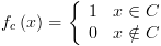 plot:\[{f_c}\left( x \right) = \left\{ {\begin{array}{*{20}{c}}
 
    1 \hfill & {x \in C} \hfill  \\ 
 
    0 \hfill & {x \notin C} \hfill  \\ 
 
 \end{array} } \right.\]