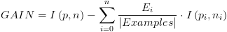 plot:\[GAIN
 = I\left( {p,n} \right) - \sum\limits_{i = 0}^n {\frac{{{E_i}}}{{\left|
 {Examples} \right|}} \cdot I\left( {{p_i},{n_i}} \right)} \]