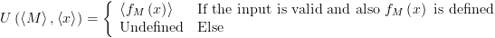 plot:\[U\left(
 {\left\langle M \right\rangle ,\left\langle x \right\rangle } \right) = \left\{
 {\begin{array}{*{20}{c}}
 
    {\left\langle {{f_M}\left( x \right)} \right\rangle }
 \hfill & {{\text{If the input is valid and also }}{f_M}\left( x
 \right){\text{ is defined}}} \hfill  \\ 
 
    {{\text{Undefined}}} \hfill & {{\text{Else}}} \hfill 
 \\ 
 
 \end{array} } \right.\]