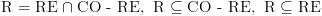 plot:\[{\text{R}} = {\text{RE}} \cap {\text{CO
 - RE}},{\text{ R}} \subseteq {\text{CO - RE}},{\text{ R}} \subseteq
 {\text{RE}}\]