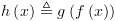 plot:\[h\left( x \right)
      \triangleq g\left( {f\left( x \right)} \right)\]