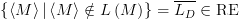 plot:\[\left\{ {\left\langle M \right\rangle
 |\left\langle M \right\rangle  \notin L\left( M \right)} \right\} = \overline
 {{L_D}}  \in {\text{RE}}\]