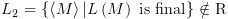 plot:\[{L_2} = \left\{ {\left\langle M \right\rangle |L\left( M
      \right){\text{ is final}}} \right\} \notin {\text{R}}\]