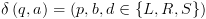 plot:[delta left( {q,a} 
ight) = left(
 {p,b,d in left{ {L,R,S} 
ight}} 
ight)]